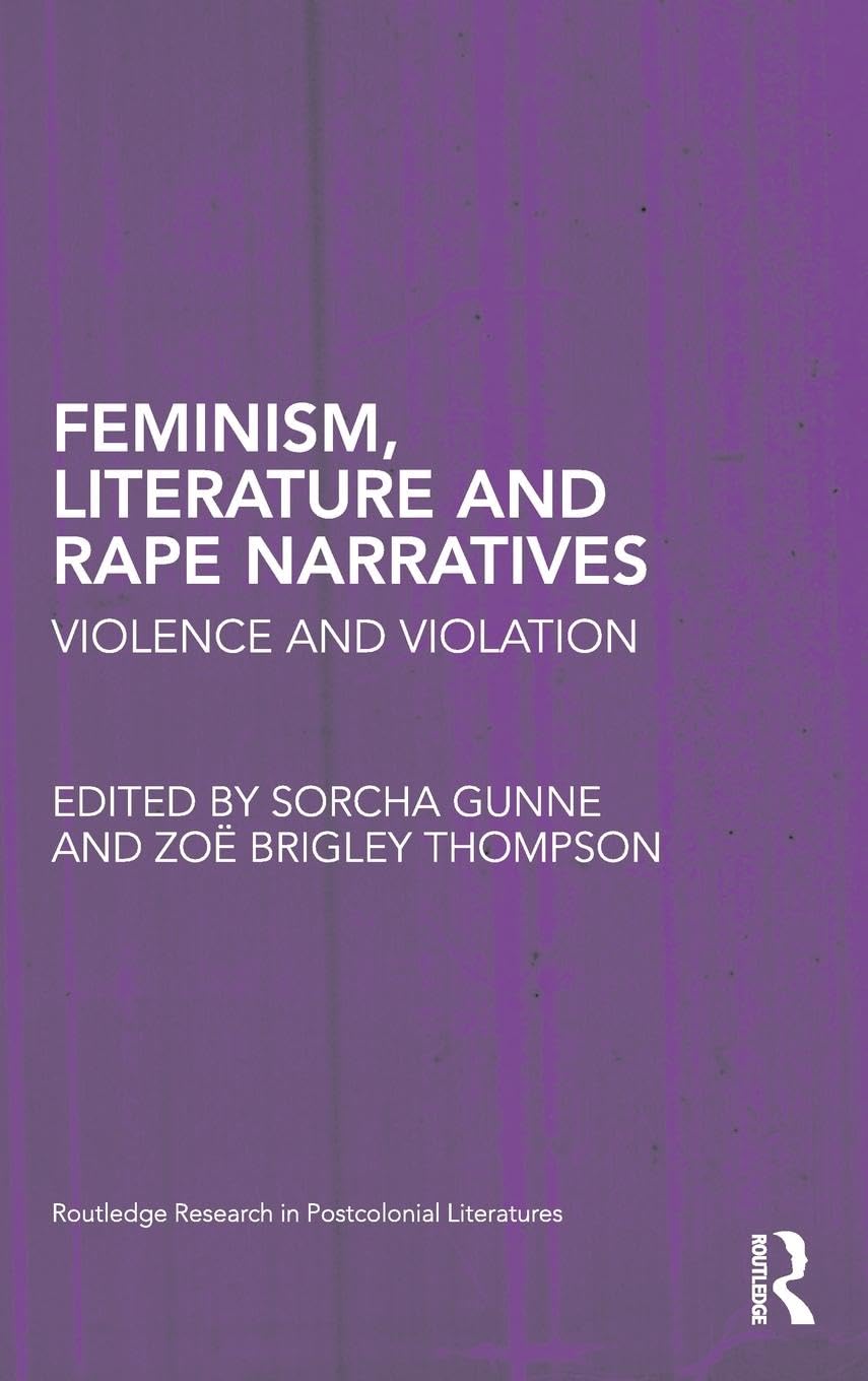 Feminism, Literature and Rape Narratives: Violence and Violation (Routledge Research in Postcolonial Literatures, 27, Band 27)
