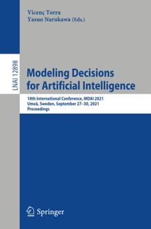 Modeling Decisions for Artificial Intelligence: 18th International Conference, MDAI 2021, Umeå, Sweden, September 27–30, 2021, Proceedings (Lecture Notes in Computer Science, Band 12898)
