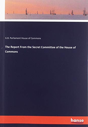 The Report From the Secret Committee of the House of Commons