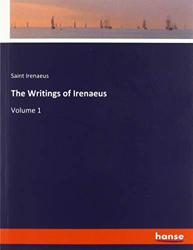 The Writings of Irenaeus: Volume 1