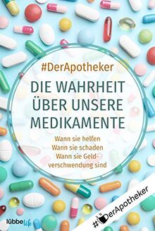 Die Wahrheit über unsere Medikamente: Wann sie helfen. Wann sie schaden. Wann sie Geldverschwendung sind