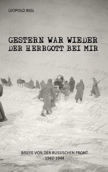 Gestern war wieder der Herrgott bei mir: Briefe von der russischen Front 1942-1944 (Feldpost)