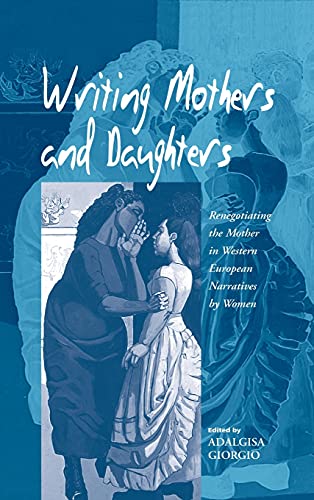 Writing Mothers and Daughters: Renegotiating the Mother in Western European Narratives by Women