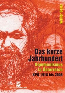 Das kurze Jahrhundert: Kommunismus in Österreich KPÖ 1918 bis 2008