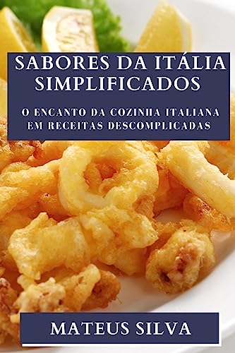 Sabores da Itália Simplificados: O Encanto da Cozinha Italiana em Receitas Descomplicadas