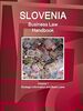 Slovenia Business Law Handbook Volume 1 Strategic Information and Basic Laws (World Business and Investment Library)
