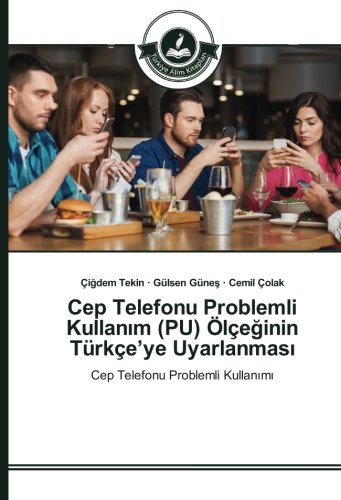 Cep Telefonu Problemli Kullanım (PU) Ölçeğinin Türkçe’ye Uyarlanması: Cep Telefonu Problemli Kullanımı: Cep Telefonu Problemli Kullanimi