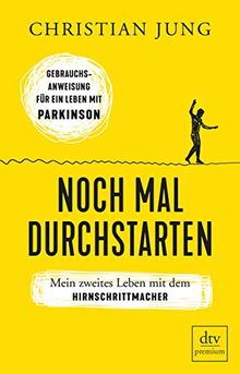 Noch mal durchstarten: Mein zweites Leben mit dem Hirnschrittmacher., Gebrauchsanweisung für ein Leben mit Parkinson