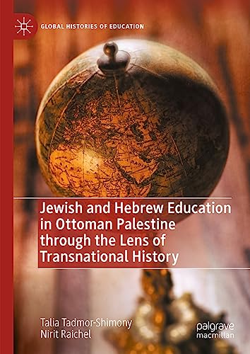 Jewish and Hebrew Education in Ottoman Palestine through the Lens of Transnational History (Global Histories of Education)