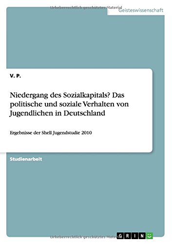 Niedergang des Sozialkapitals? Das politische und soziale Verhalten von Jugendlichen in Deutschland: Ergebnisse der Shell Jugendstudie 2010