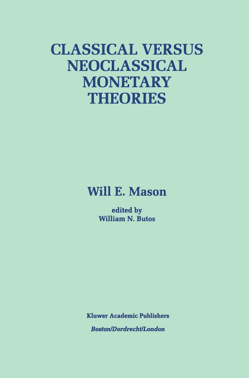 Classical versus Neoclassical Monetary Theories: The Roots, Ruts, and Resilience of Monetarism ― and Keynesianism (Recent Economic Thought Series)