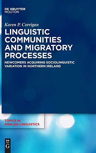 Linguistic Communities and Migratory Processes: Newcomers Acquiring Sociolinguistic Variation in Northern Ireland (Topics in English Linguistics [TiEL], Band 106)