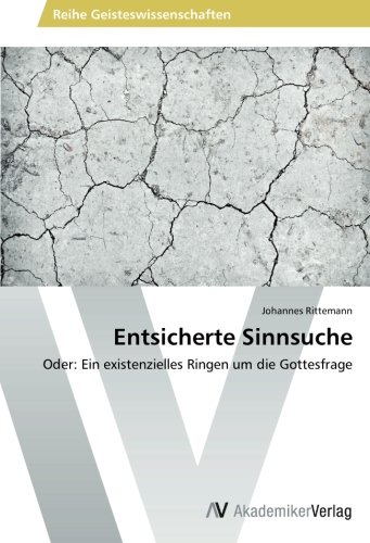 Entsicherte Sinnsuche: Oder: Ein existenzielles Ringen um die Gottesfrage