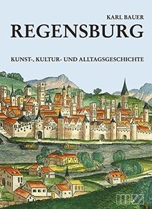 Regensburg: Kunst-, Kultur- und Alltagsgeschichte