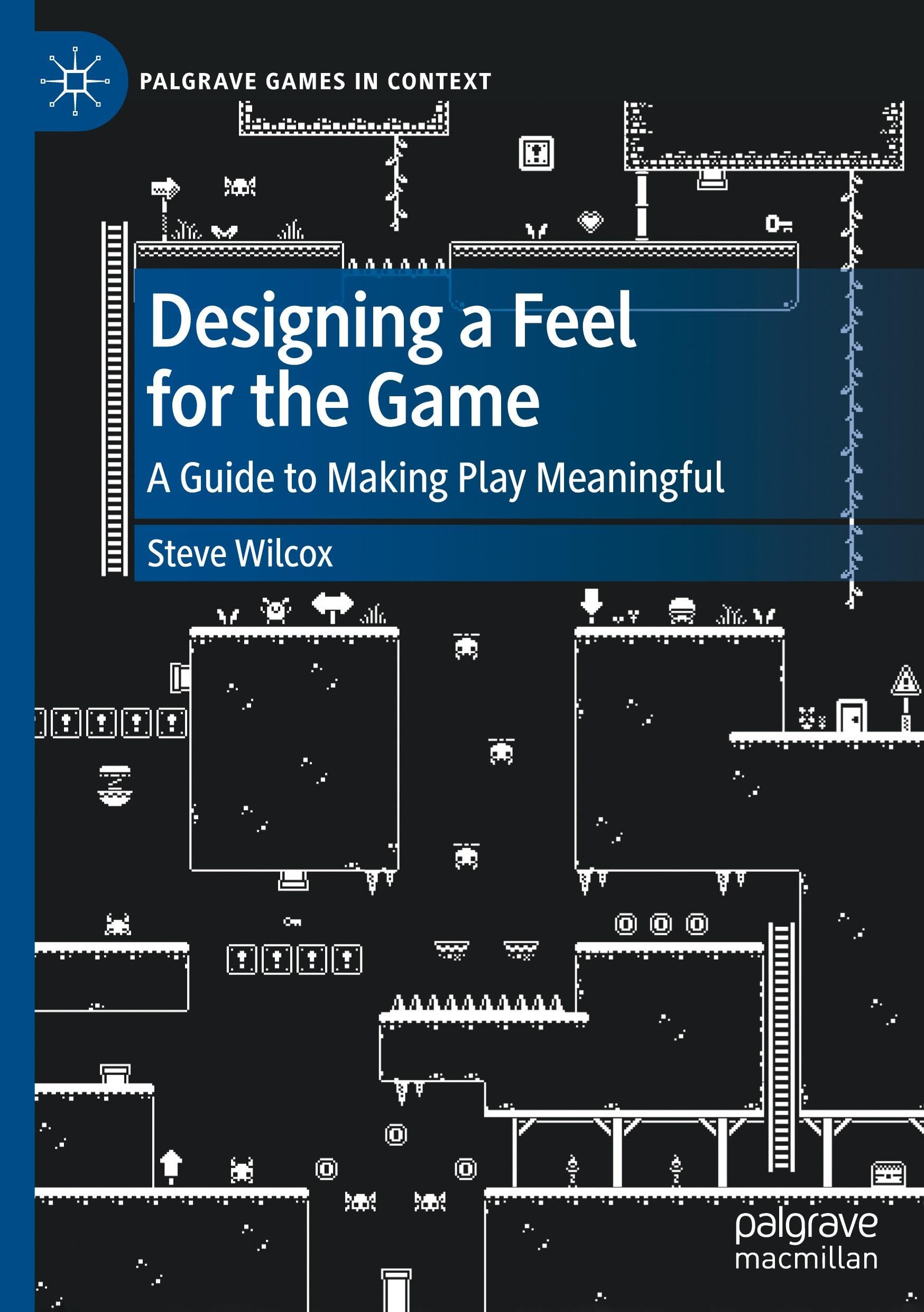 Designing a Feel for the Game: A Guide to Making Play Meaningful (Palgrave Games in Context)