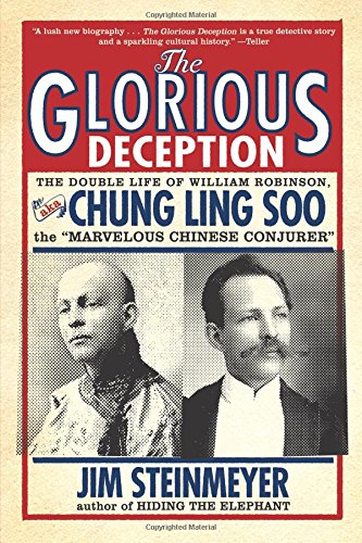 The Glorious Deception: The Double Life of William Robinson, aka Chung Ling Soo, the Marvelous Chinese Conjurer