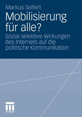 Mobilisierung für alle?: Sozial Selektive Wirkungen des Internets auf die Politische Kommunikation (German Edition)