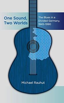 One Sound, Two Worlds: The Blues in a Divided Germany, 1945-1990