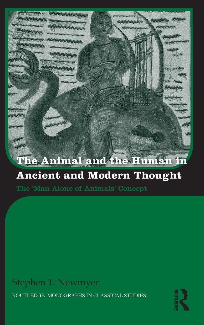 The Animal and the Human in Ancient and Modern Thought: The 'Man Alone of Animals' Concept (Routledge Monographs in Classical Studies)