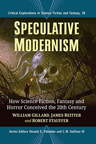 Speculative Modernism: How Science Fiction, Fantasy and Horror Conceived the Twentieth Century (Critical Explorations in Science Fiction and Fantasy, 78, Band 77)