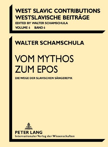 Vom Mythos zum Epos: Die Wege der slavischen Sängerepik (West Slavic Contributions /Westslavische Beiträge)
