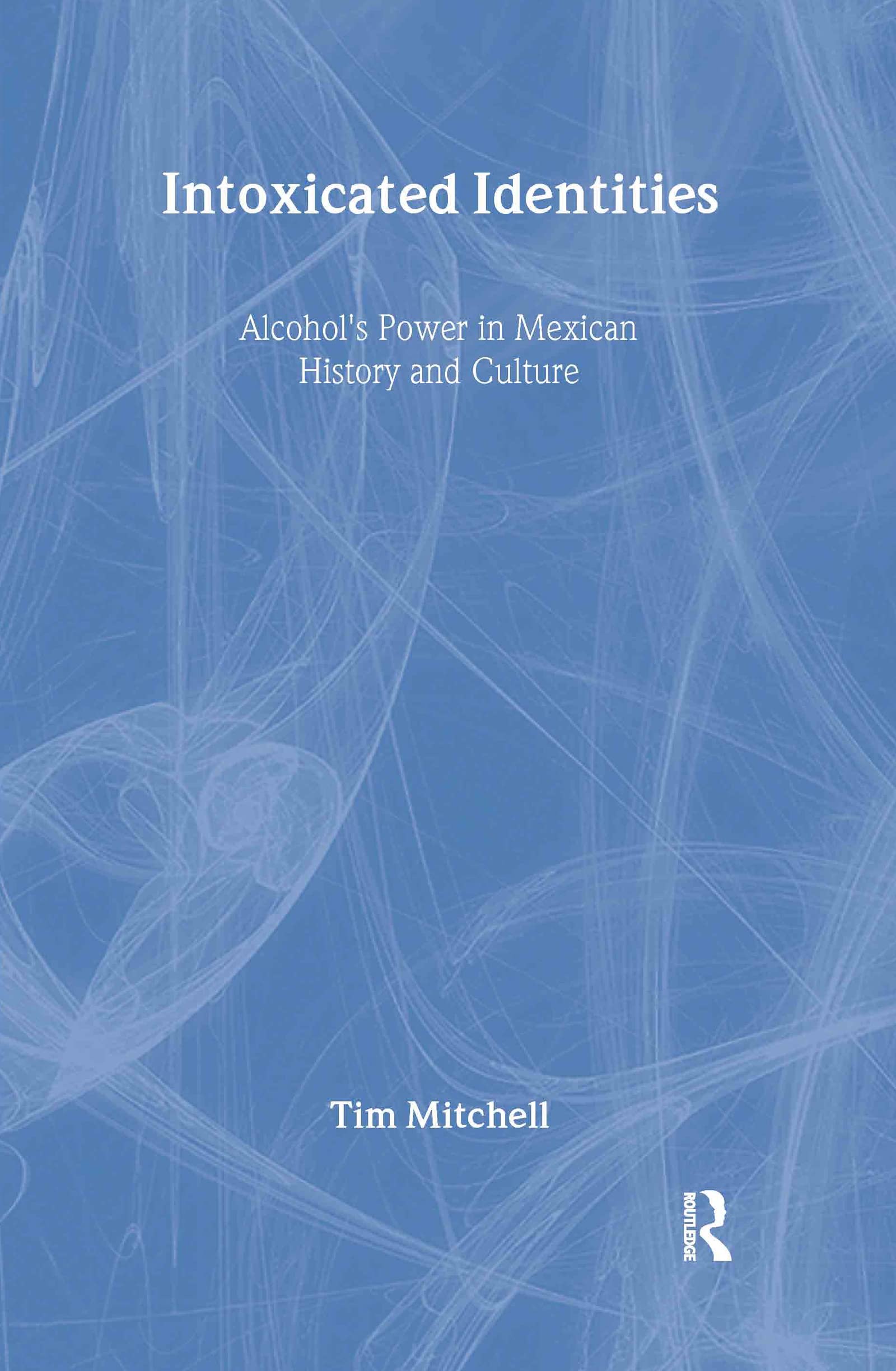 Intoxicated Identities: Alcohol's Power in Mexican History and Culture