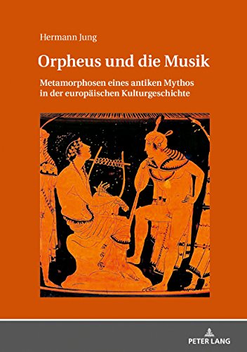 Orpheus und die Musik: Metamorphosen eines antiken Mythos in der europäischen Kulturgeschichte