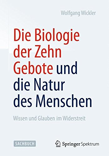 Die Biologie der Zehn Gebote und die Natur des Menschen: Wissen und Glauben im Widerstreit (German Edition)