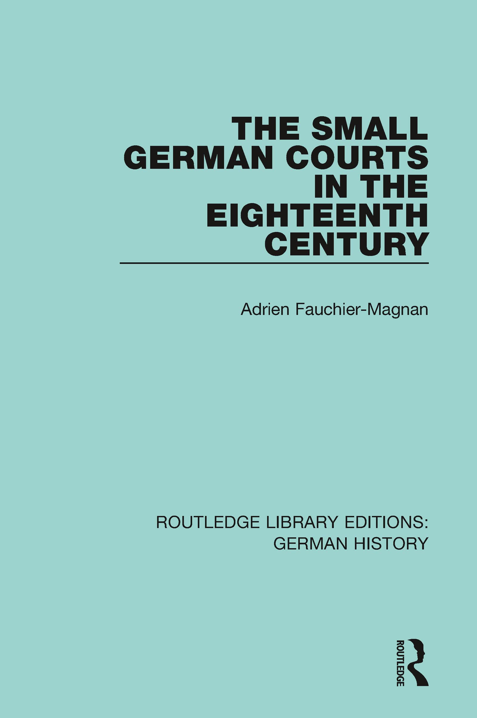 The Small German Courts in the Eighteenth Century (Routledge Library Editions: German History, 12, Band 12)