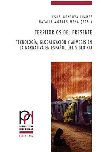 Territorios del presente: Tecnología, globalización y mímesis en la narrativa en español del siglo XXI (Perspectivas Hispánicas)