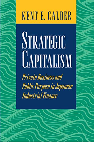 Strategic Capitalism: Private Business and Public Purpose in Japanese Industrial Finance