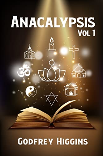 Anacalypsis, Vol. 1: An Attempt to Draw Aside the Veil of the Saitic Isis, or an Inquiry Into the Origin of Languages, Nations, and Religions ... an Inquiry Into the Origin of Languages, Nat