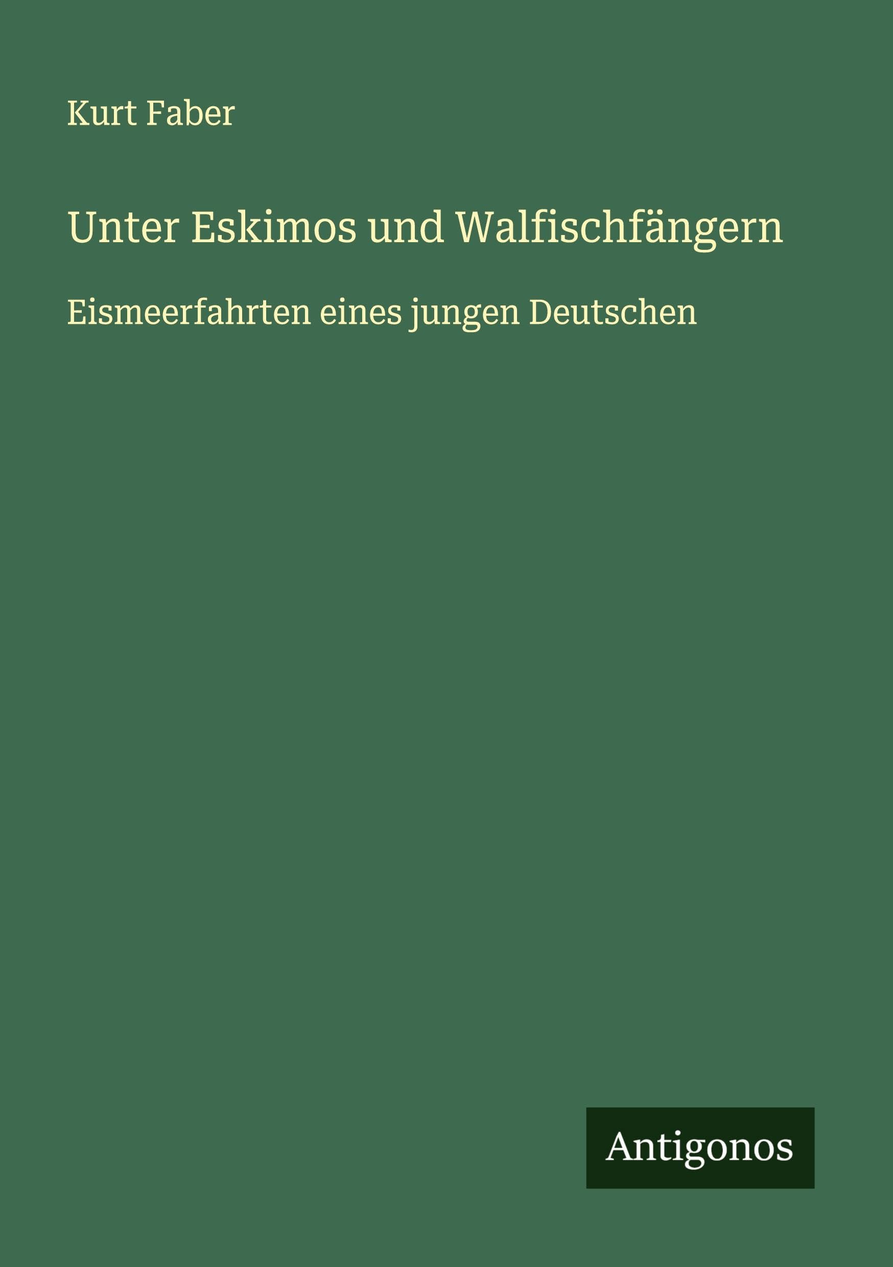 Unter Eskimos und Walfischfängern: Eismeerfahrten eines jungen Deutschen