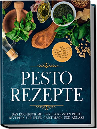Wien, Maria: Pesto Rezepte: Das Kochbuch mit den leckersten Pesto Rezepten für jeden Geschmack und Anlass - inkl. Avocado-Pestos, Kräuter-Pestos, bunten Pestos und süßen Pestos