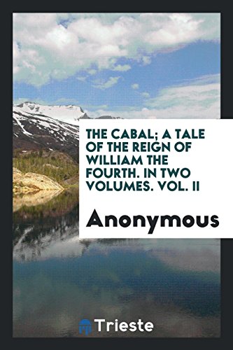 The cabal; a tale of the reign of William the Fourth. In two volumes. Vol. II