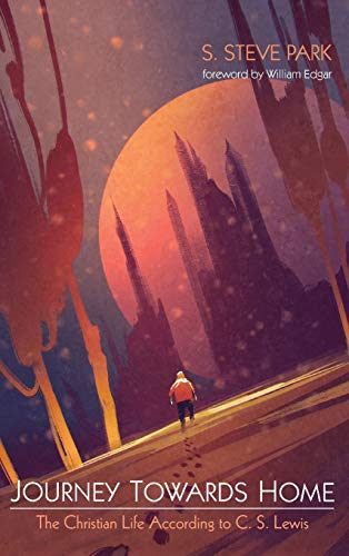 Journey Towards Home: The Christian Life According to C. S. Lewis