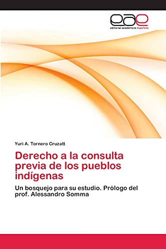 Derecho a la consulta previa de los pueblos indígenas: Un bosquejo para su estudio. Prólogo del prof. Alessandro Somma