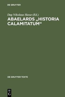 Abaelards ' Historia calamitatum'. Text, Übersetzung, literaturwissenschaftliche Modellanalysen: Text - Ubersetzung - Literaturwissenschaftliche Modellanalysen (Gruyter - de Gruyter Texte)