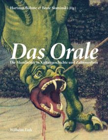 Das Orale. Die Mundhöhle in Kulturgeschichte und Zahnmedizin