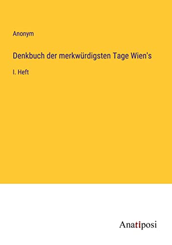 Denkbuch der merkwürdigsten Tage Wien's: I. Heft