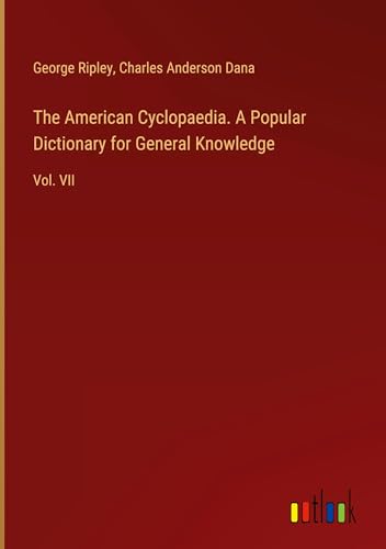 The American Cyclopaedia. A Popular Dictionary for General Knowledge: Vol. VII