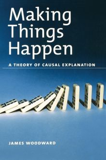 Making Things Happen Osps: A Theory of Causal Explanation (Oxford Studies in the Philosophy of Science)