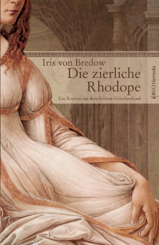 Die zierliche Rhodope: Ein Roman aus dem frühen Griechenland