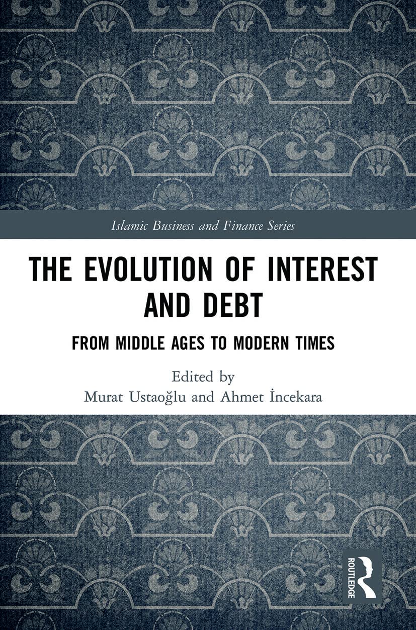 The Evolution of Interest and Debt: From Middle Ages to Modern Times (Islamic Business and Finance)
