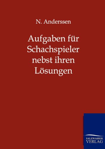 Aufgaben für Schachspieler: nebst ihren Lösungen