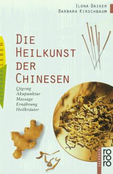 Die Heilkunst der Chinesen: Qigong, Akupunktur, Massage, Ernährung, Heilkräuter