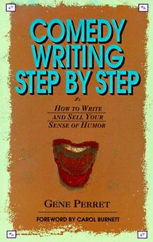 Comedy Writing Step by Step: How to Write and Sell Your Sense of Humor