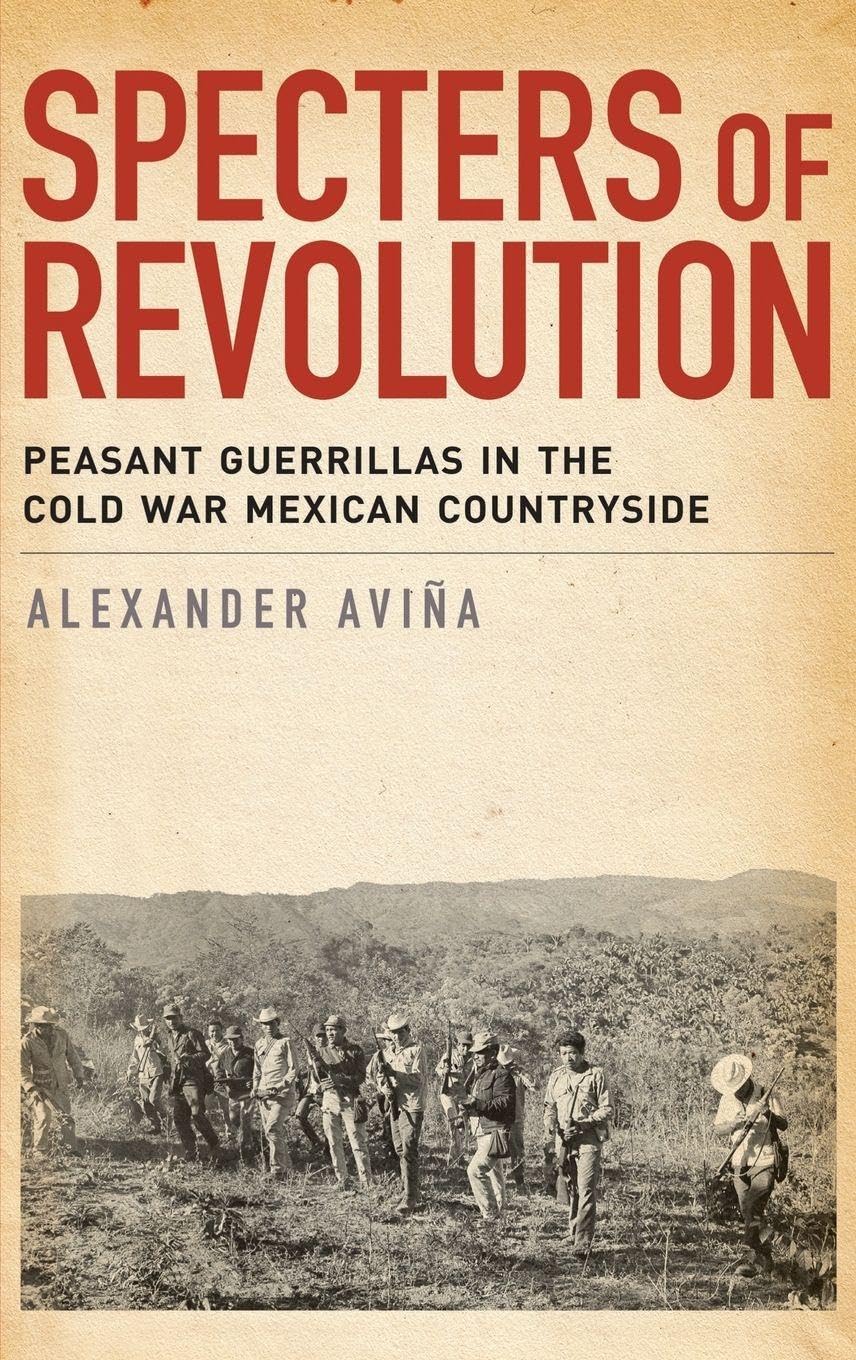 Specters of Revolution: Peasant Guerrillas in the Cold War Mexican Countryside