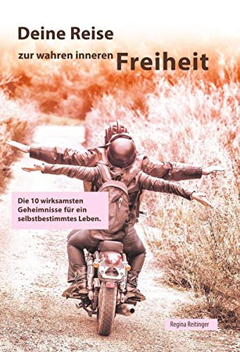 Deine Reise zur wahren inneren Freiheit: Die 10 wirksamsten Geheimnisse für ein selbstbestimmtes Leben