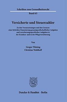 Versicherte und Steuerzahler.: Zu den Voraussetzungen und den Grenzen einer hybriden Finanzierung gesamtgesellschaftlicher Aufgaben und ... (Schriften zum Gesundheitsrecht)